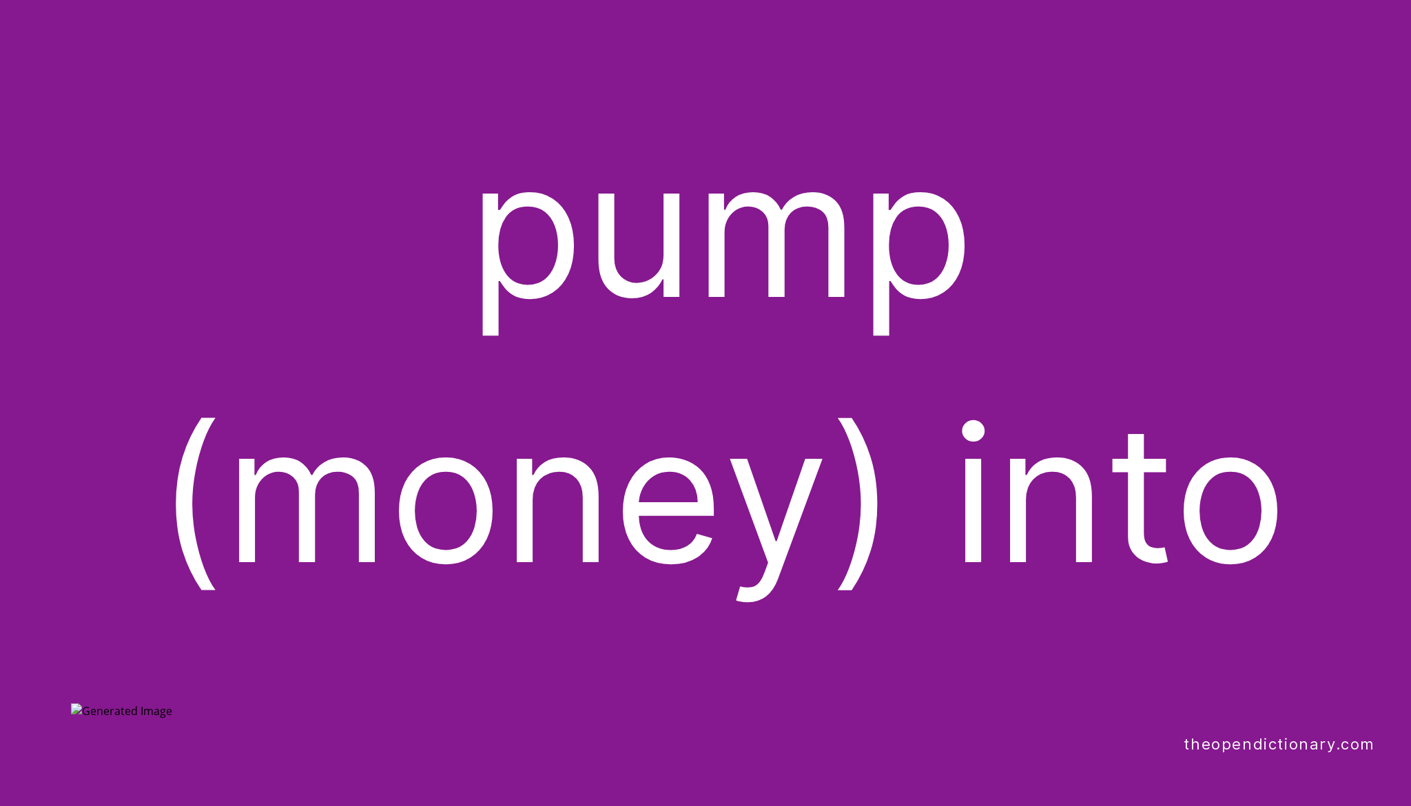 PUMP (MONEY) INTO Phrasal Verb PUMP (MONEY) INTO Definition, Meaning